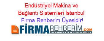 Endüstriyel+Makina+ve+Bağlantı+Sistemleri+İstanbul Firma+Rehberim+Üyesidir!