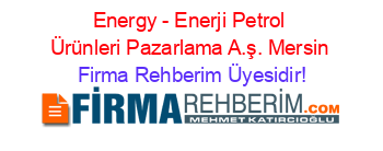 Energy+-+Enerji+Petrol+Ürünleri+Pazarlama+A.ş.+Mersin Firma+Rehberim+Üyesidir!
