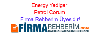 Energy+Yadigar+Petrol+Corum Firma+Rehberim+Üyesidir!