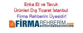 Enka+Et+ve+Tavuk+Ürünleri+Dış+Ticaret+İstanbul Firma+Rehberim+Üyesidir!