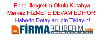 Enne+İlköğretim+Okulu+Kütahya+Merkez+HİZMETE+DEVAM+EDİYOR! Haberin+Detayları+için+Tıklayın!