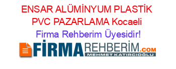 ENSAR+ALÜMİNYUM+PLASTİK+PVC+PAZARLAMA+Kocaeli Firma+Rehberim+Üyesidir!