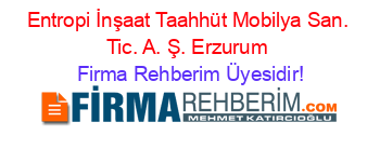 Entropi+İnşaat+Taahhüt+Mobilya+San.+Tic.+A.+Ş.+Erzurum Firma+Rehberim+Üyesidir!