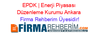 EPDK+|+Enerji+Piyasası+Düzenleme+Kurumu+Ankara Firma+Rehberim+Üyesidir!