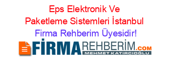 Eps+Elektronik+Ve+Paketleme+Sistemleri+İstanbul Firma+Rehberim+Üyesidir!