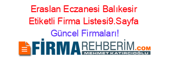 Eraslan+Eczanesi+Balıkesir+Etiketli+Firma+Listesi9.Sayfa Güncel+Firmaları!