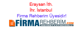 Eraysan+İth.+İhr.+İstanbul Firma+Rehberim+Üyesidir!