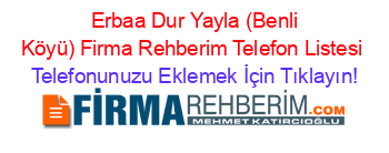 +Erbaa+Dur+Yayla+(Benli+Köyü)+Firma+Rehberim+Telefon+Listesi Telefonunuzu+Eklemek+İçin+Tıklayın!