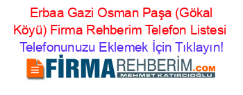 +Erbaa+Gazi+Osman+Paşa+(Gökal+Köyü)+Firma+Rehberim+Telefon+Listesi Telefonunuzu+Eklemek+İçin+Tıklayın!