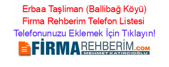 +Erbaa+Taşliman+(Ballibağ+Köyü)+Firma+Rehberim+Telefon+Listesi Telefonunuzu+Eklemek+İçin+Tıklayın!