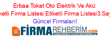 Erbaa+Tokat+Oto+Elektrik+Ve+Akü+Etiketli+Firma+Listesi+Etiketli+Firma+Listesi3.Sayfa Güncel+Firmaları!