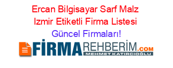 Ercan+Bilgisayar+Sarf+Malz+Izmir+Etiketli+Firma+Listesi Güncel+Firmaları!