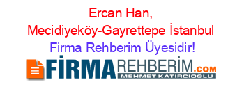 Ercan+Han,+Mecidiyeköy-Gayrettepe+İstanbul Firma+Rehberim+Üyesidir!