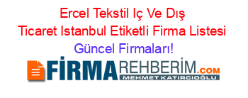 Ercel+Tekstil+Iç+Ve+Dış+Ticaret+Istanbul+Etiketli+Firma+Listesi Güncel+Firmaları!