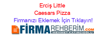Erciş+Little+Caesars+Pizza Firmanızı+Eklemek+İçin+Tıklayın!