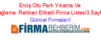 Erciş+Oto+Park+Yıkama+Ve+Yağlama +Rehberi+Etiketli+Firma+Listesi3.Sayfa Güncel+Firmaları!