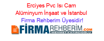 Erciyes+Pvc+Isı+Cam+Alüminyum+İnşaat+ve+İstanbul Firma+Rehberim+Üyesidir!