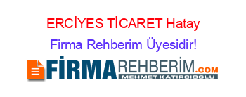 ERCİYES+TİCARET+Hatay Firma+Rehberim+Üyesidir!
