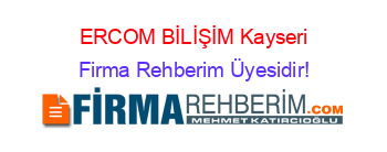 ERCOM+BİLİŞİM+Kayseri Firma+Rehberim+Üyesidir!