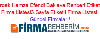 Erdek+Hamza+Efendi+Baklava+Rehberi+Etiketli+Firma+Listesi3.Sayfa+Etiketli+Firma+Listesi Güncel+Firmaları!