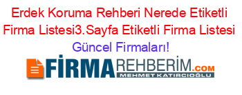 Erdek+Koruma+Rehberi+Nerede+Etiketli+Firma+Listesi3.Sayfa+Etiketli+Firma+Listesi Güncel+Firmaları!