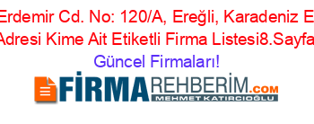 Erdemir+Cd.+No:+120/A,+Ereğli,+Karadeniz+E+Adresi+Kime+Ait+Etiketli+Firma+Listesi8.Sayfa Güncel+Firmaları!