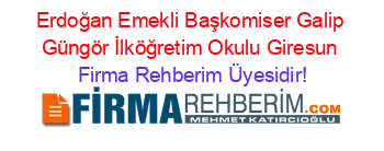 Erdoğan+Emekli+Başkomiser+Galip+Güngör+İlköğretim+Okulu+Giresun Firma+Rehberim+Üyesidir!
