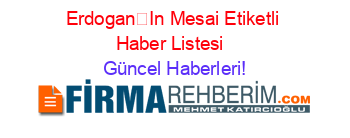 ErdoganIn+Mesai+Etiketli+Haber+Listesi+ Güncel+Haberleri!