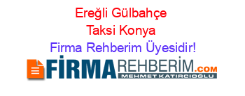 Ereğli+Gülbahçe+Taksi+Konya Firma+Rehberim+Üyesidir!
