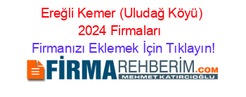 Ereğli+Kemer+(Uludağ+Köyü)+2024+Firmaları+ Firmanızı+Eklemek+İçin+Tıklayın!