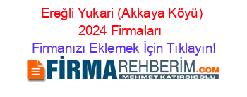 Ereğli+Yukari+(Akkaya+Köyü)+2024+Firmaları+ Firmanızı+Eklemek+İçin+Tıklayın!