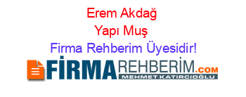 Erem+Akdağ+Yapı+Muş Firma+Rehberim+Üyesidir!