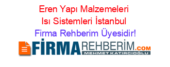 Eren+Yapı+Malzemeleri+Isı+Sistemleri+İstanbul Firma+Rehberim+Üyesidir!