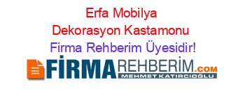 Erfa+Mobilya+Dekorasyon+Kastamonu Firma+Rehberim+Üyesidir!