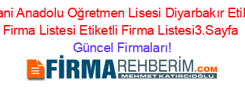 Ergani+Anadolu+Oğretmen+Lisesi+Diyarbakır+Etiketli+Firma+Listesi+Etiketli+Firma+Listesi3.Sayfa Güncel+Firmaları!