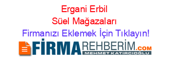 Ergani+Erbil+Süel+Mağazaları Firmanızı+Eklemek+İçin+Tıklayın!