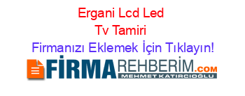 Ergani+Lcd+Led+Tv+Tamiri Firmanızı+Eklemek+İçin+Tıklayın!