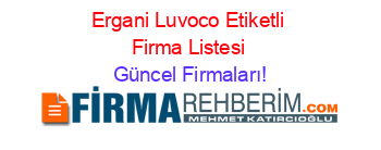 Ergani+Luvoco+Etiketli+Firma+Listesi Güncel+Firmaları!