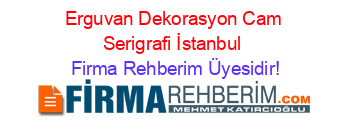 Erguvan+Dekorasyon+Cam+Serigrafi+İstanbul Firma+Rehberim+Üyesidir!