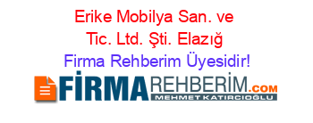 Erike+Mobilya+San.+ve+Tic.+Ltd.+Şti.+Elazığ Firma+Rehberim+Üyesidir!