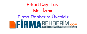 Erkurt+Day.+Tük.+Mall+İzmir Firma+Rehberim+Üyesidir!