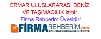 ERMAR+ULUSLARARASI+DENİZ+VE+TAŞIMACILIK+Izmir Firma+Rehberim+Üyesidir!