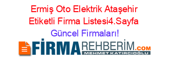 Ermiş+Oto+Elektrik+Ataşehir+Etiketli+Firma+Listesi4.Sayfa Güncel+Firmaları!