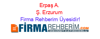 Erpaş+A.+Ş.+Erzurum Firma+Rehberim+Üyesidir!