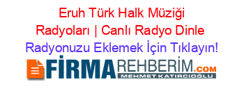 +Eruh+Türk+Halk+Müziği+Radyoları+|+Canlı+Radyo+Dinle Radyonuzu+Eklemek+İçin+Tıklayın!