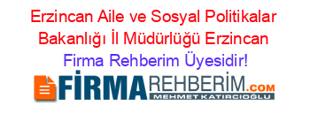 Erzincan+Aile+ve+Sosyal+Politikalar+Bakanlığı+İl+Müdürlüğü+Erzincan Firma+Rehberim+Üyesidir!