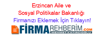 Erzincan+Aile+ve+Sosyal+Politikalar+Bakanlığı Firmanızı+Eklemek+İçin+Tıklayın!
