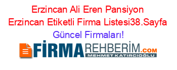 Erzincan+Ali+Eren+Pansiyon+Erzincan+Etiketli+Firma+Listesi38.Sayfa Güncel+Firmaları!