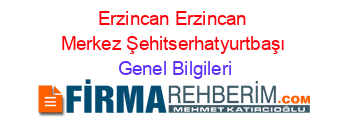Erzincan+Erzincan+Merkez+Şehitserhatyurtbaşı Genel+Bilgileri
