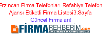 Erzincan+Firma+Telefonları+Refahiye+Telefon+Ajansı+Etiketli+Firma+Listesi3.Sayfa Güncel+Firmaları!